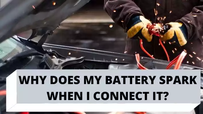 why does my battery spark when I connect it